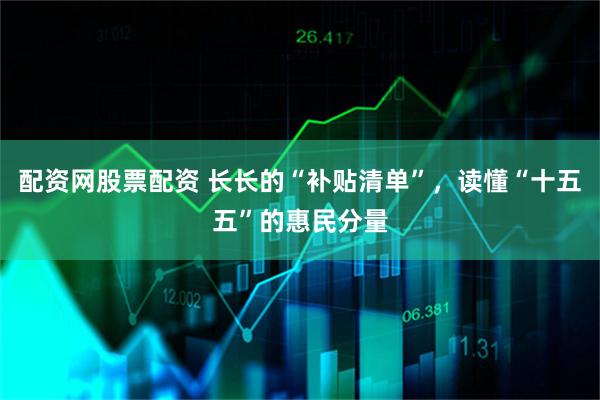 配资网股票配资 长长的“补贴清单”，读懂“十五五”的惠民分量